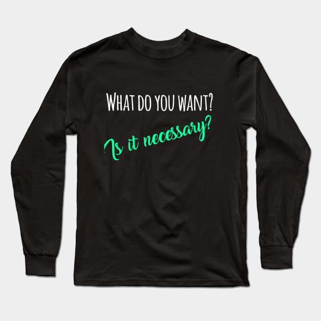 What do you want? Is it necessary? Long Sleeve T-Shirt by GeKa3000